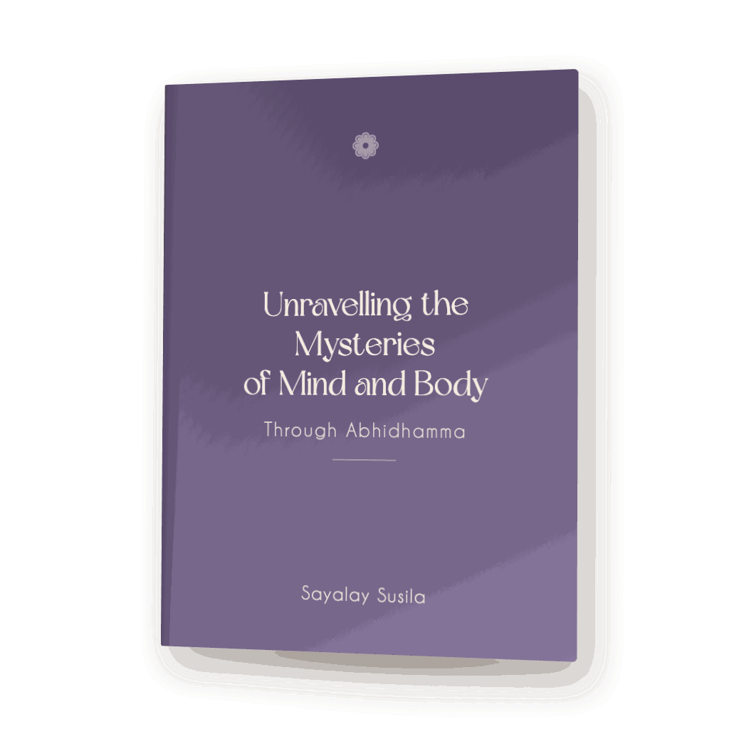 Unravelling the Mysteries of Mind and Body Through Abhidhamma, by Sayalay Susila